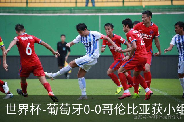 世界杯-葡萄牙0-0哥伦比亚获小组第2 将战克罗地亚