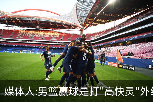 媒体人:男篮赢球是打"高快灵"外线在线 输球因没外线投射打阵地战