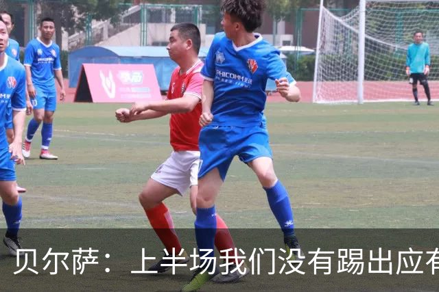 贝尔萨：上半场我们没有踢出应有表现 下半场配得上进10个球